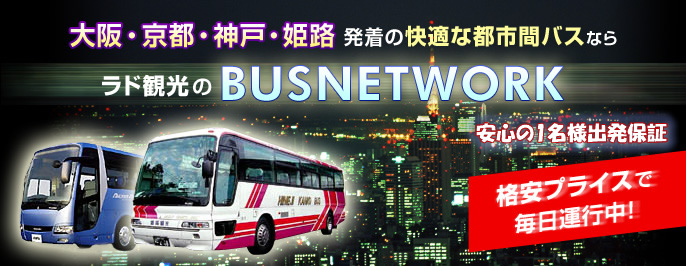 大阪・京都・神戸・姫路発着の快適な都市間バスならラド観光のBUSNETWORK 格安プライスで毎日運行中